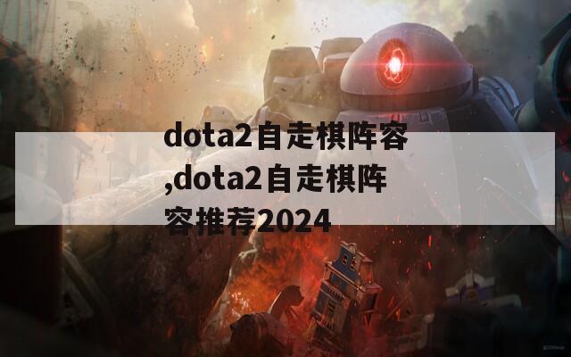 dota2自走棋阵容,dota2自走棋阵容推荐2024  第1张