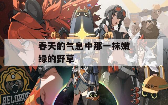 春天的气息中那一抹嫩绿的野草  第1张