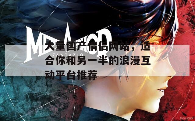 大量国产情侣网站，适合你和另一半的浪漫互动平台推荐  第1张