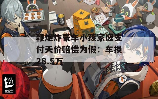 鞭炮炸豪车小孩家庭支付天价赔偿为假：车损28.5万  第1张