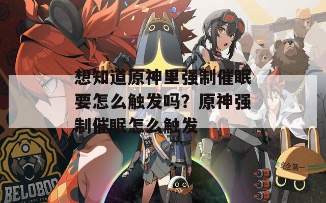 想知道原神里强制催眠要怎么触发吗？原神强制催眠怎么触发