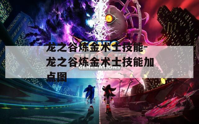 龙之谷炼金术士技能-龙之谷炼金术士技能加点图  第1张