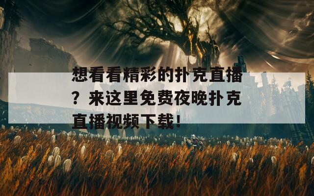 想看看精彩的扑克直播？来这里免费夜晚扑克直播视频下载！