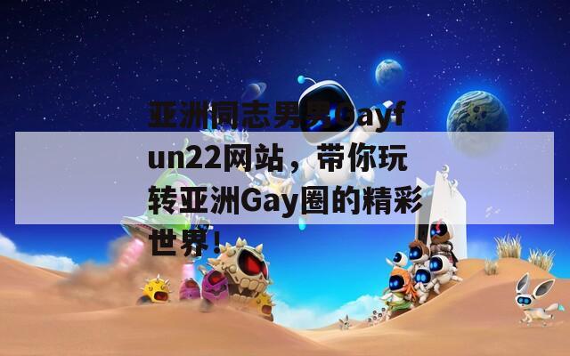 亚洲同志男男Gayfun22网站，带你玩转亚洲Gay圈的精彩世界！  第1张
