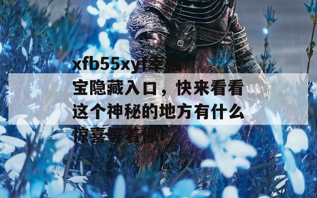 xfb55xyf幸福宝隐藏入口，快来看看这个神秘的地方有什么惊喜等着你！  第1张