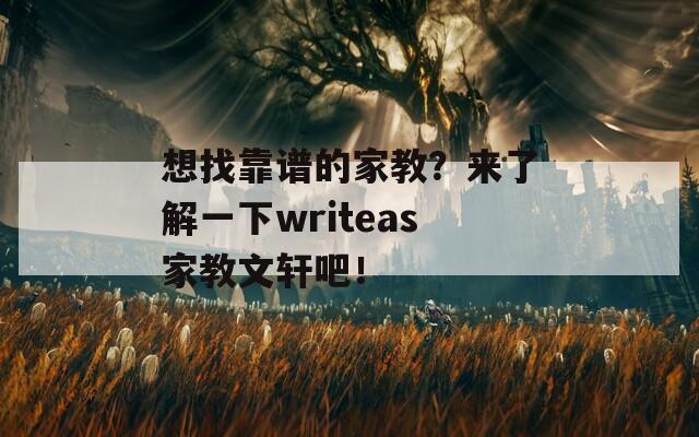 想找靠谱的家教？来了解一下writeas家教文轩吧！  第1张