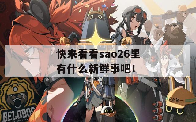 快来看看sao26里有什么新鲜事吧！  第1张