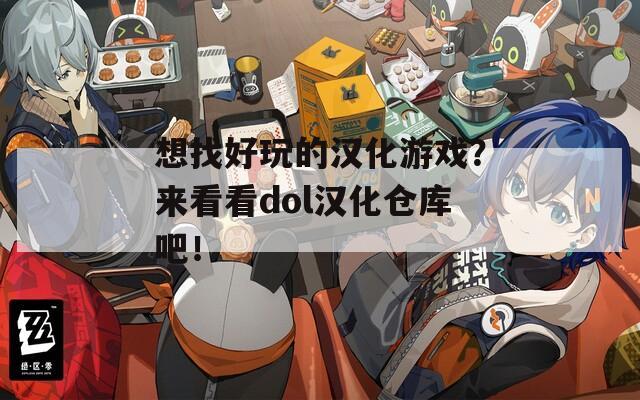 想找好玩的汉化游戏？来看看dol汉化仓库吧！  第1张