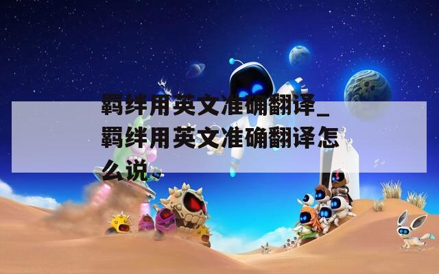 羁绊用英文准确翻译_羁绊用英文准确翻译怎么说  第1张