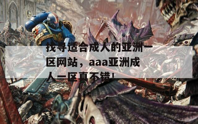 找寻适合成人的亚洲一区网站，aaa亚洲成人一区真不错！  第1张