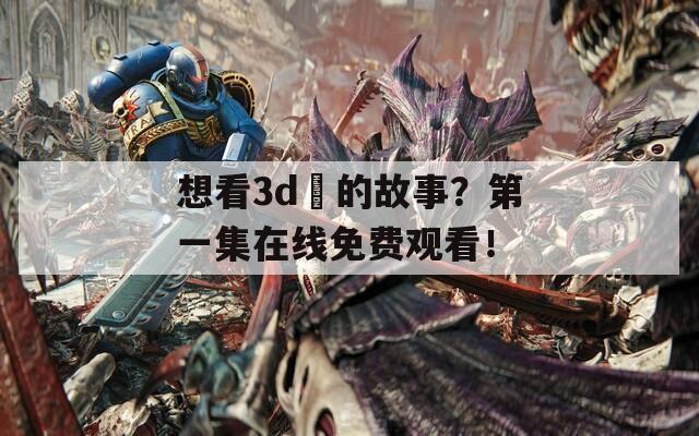想看3d姉的故事？第一集在线免费观看！  第1张