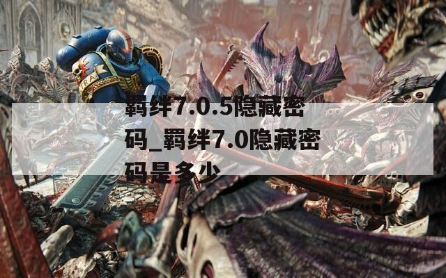 羁绊7.0.5隐藏密码_羁绊7.0隐藏密码是多少
