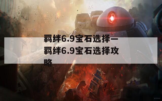 羁绊6.9宝石选择—羁绊6.9宝石选择攻略