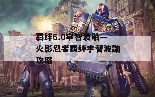 羁绊6.0宇智波鼬—火影忍者羁绊宇智波鼬攻略  第1张
