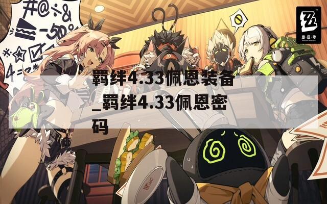 羁绊4.33佩恩装备_羁绊4.33佩恩密码  第1张