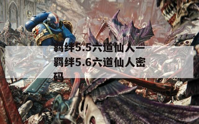 羁绊5.5六道仙人—羁绊5.6六道仙人密码  第1张