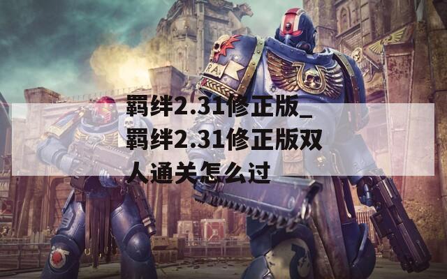 羁绊2.31修正版_羁绊2.31修正版双人通关怎么过