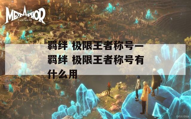 羁绊 极限王者称号—羁绊 极限王者称号有什么用  第1张