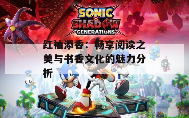 红袖添香：畅享阅读之美与书香文化的魅力分析  第1张