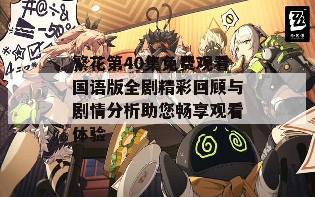 繁花第40集免费观看国语版全剧精彩回顾与剧情分析助您畅享观看体验