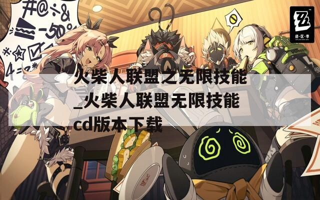 火柴人联盟之无限技能_火柴人联盟无限技能cd版本下载