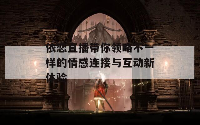 依恋直播带你领略不一样的情感连接与互动新体验  第1张