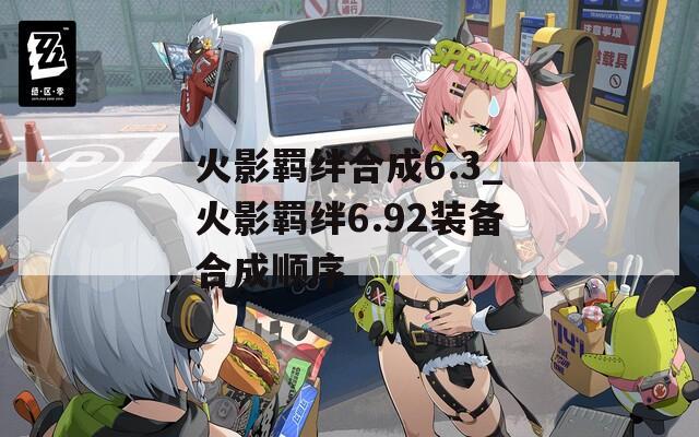 火影羁绊合成6.3_火影羁绊6.92装备合成顺序  第1张