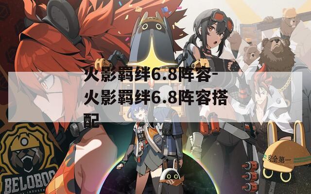 火影羁绊6.8阵容-火影羁绊6.8阵容搭配  第1张