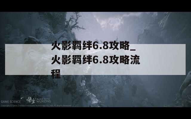 火影羁绊6.8攻略_火影羁绊6.8攻略流程  第1张