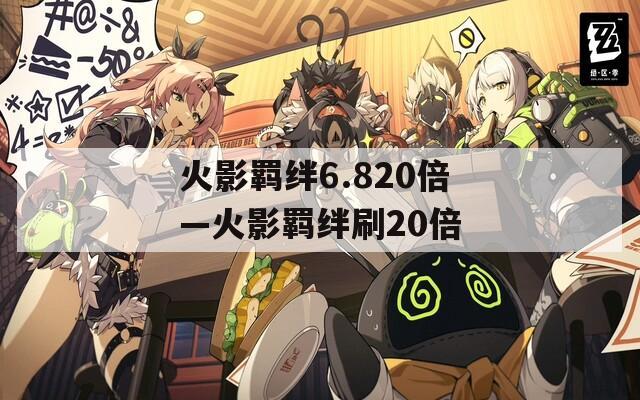 火影羁绊6.820倍—火影羁绊刷20倍