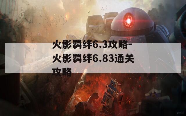火影羁绊6.3攻略-火影羁绊6.83通关攻略  第1张