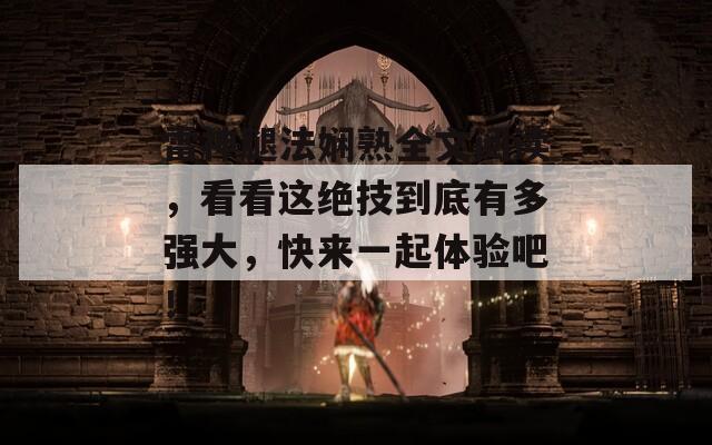 雷神腿法娴熟全文阅读，看看这绝技到底有多强大，快来一起体验吧！