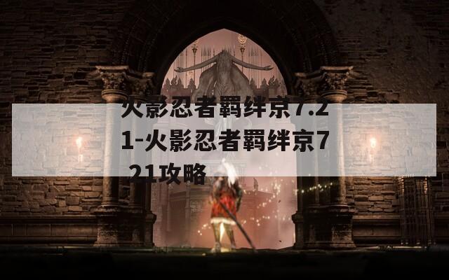 火影忍者羁绊京7.21-火影忍者羁绊京7.21攻略