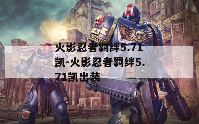 火影忍者羁绊5.71凯-火影忍者羁绊5.71凯出装  第1张