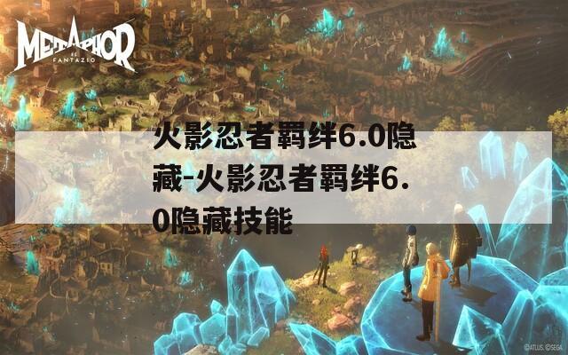 火影忍者羁绊6.0隐藏-火影忍者羁绊6.0隐藏技能
