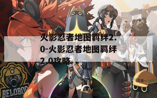 火影忍者地图羁绊2.0-火影忍者地图羁绊2.0攻略  第1张