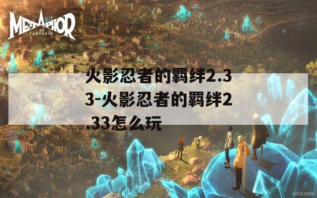 火影忍者的羁绊2.33-火影忍者的羁绊2.33怎么玩  第1张