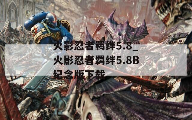 火影忍者羁绊5.8_火影忍者羁绊5.8B纪念版下载  第1张