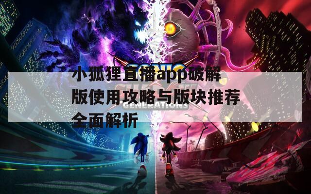 小狐狸直播app破解版使用攻略与版块推荐全面解析  第1张