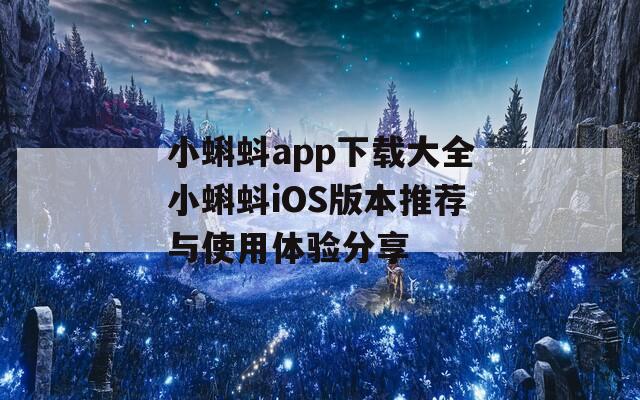 小蝌蚪app下载大全小蝌蚪iOS版本推荐与使用体验分享  第1张