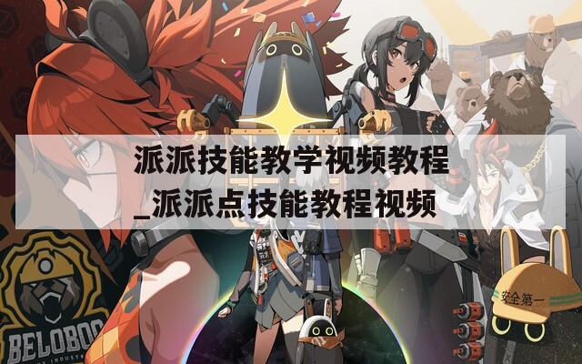 派派技能教学视频教程_派派点技能教程视频  第1张