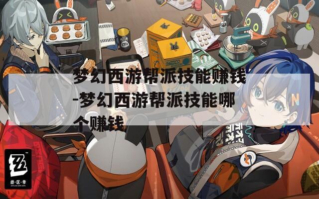 梦幻西游帮派技能赚钱-梦幻西游帮派技能哪个赚钱