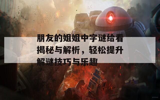 朋友的姐姐中字谜给看揭秘与解析，轻松提升解谜技巧与乐趣  第1张
