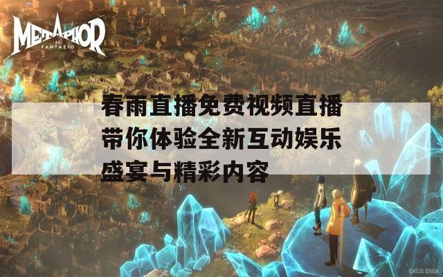 春雨直播免费视频直播带你体验全新互动娱乐盛宴与精彩内容  第1张