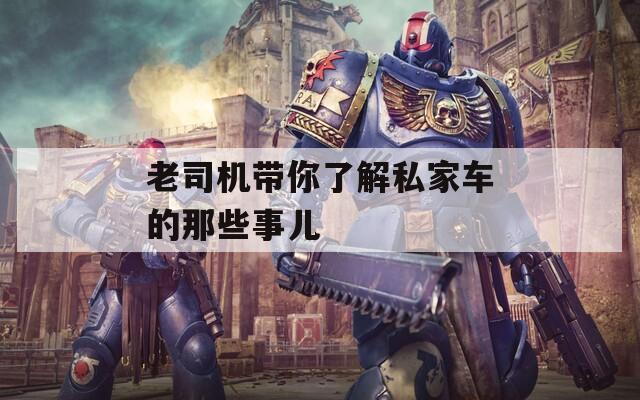 老司机带你了解私家车的那些事儿  第1张