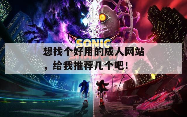 想找个好用的成人网站，给我推荐几个吧！  第1张