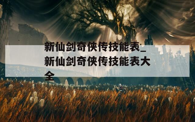 新仙剑奇侠传技能表_新仙剑奇侠传技能表大全  第1张