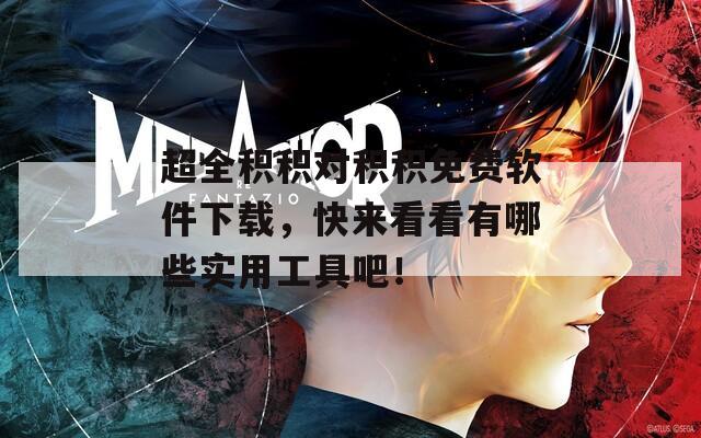 超全积积对积积免费软件下载，快来看看有哪些实用工具吧！