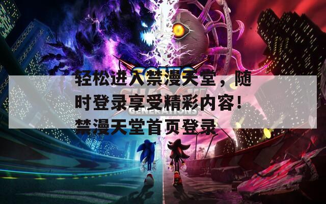 轻松进入禁漫天堂，随时登录享受精彩内容！禁漫天堂首页登录  第1张
