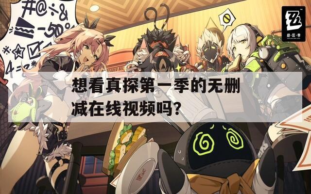 想看真探第一季的无删减在线视频吗？  第1张